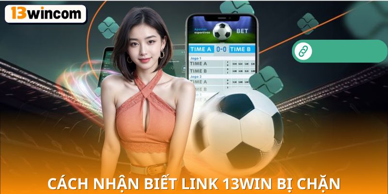 Cách nhận biết link 13win bị chặn