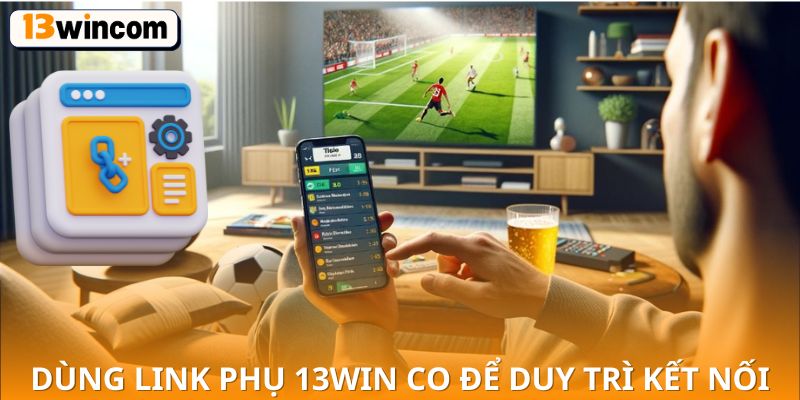 dùng link phụ 13win co để duy trì kết nố