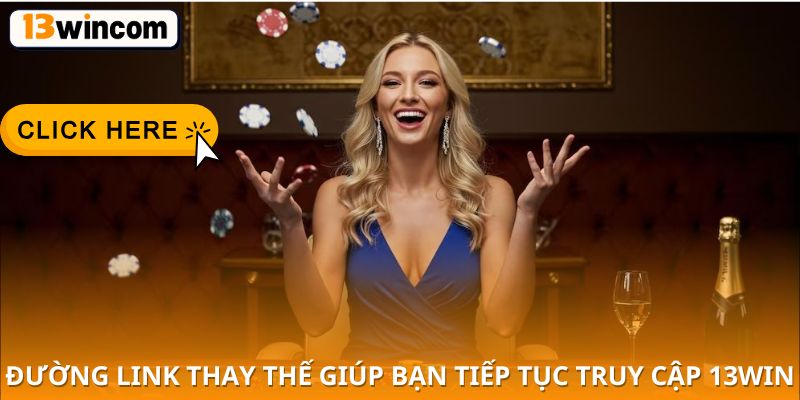 đường link thay thế giúp bạn tiếp tục truy cập 13win