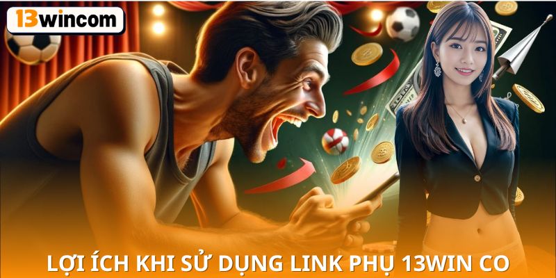 Lợi ích khi sử dụng link phụ 13win co