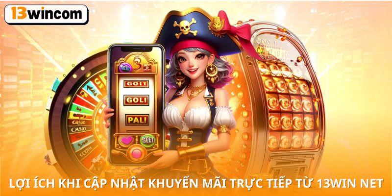 lợi ích khi cập nhật khuyến mãi trực tiếp từ 13win net