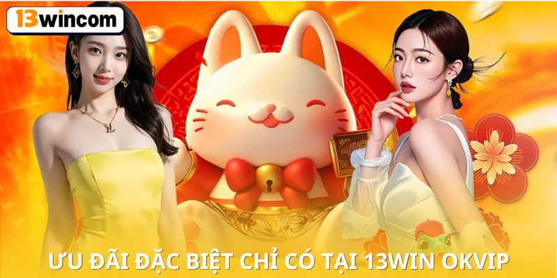 Ưu đãi đặc biệt chỉ có tại 13win OKVIP