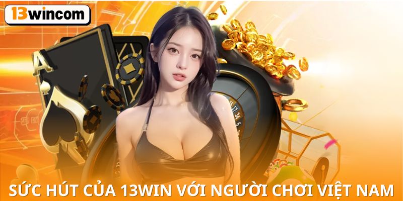 Sức hút của 13WIN trong cộng đồng người chơi Việt Nam