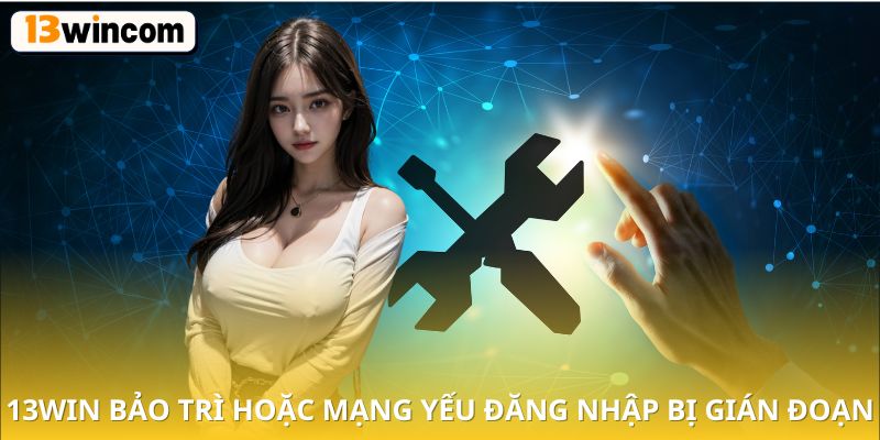 Khi 13win bảo trì hoặc mạng yếu → Đăng nhập bị gián đoạn
