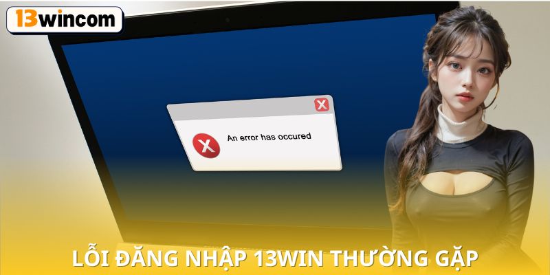 Lỗi đăng nhập 13win thường gặp