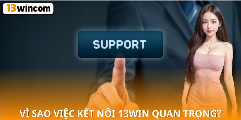 Vì sao việc kết nối 13win quan trọng?