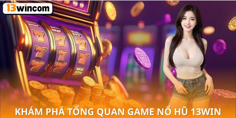 Khám phá tổng quan game nổ hũ 13win