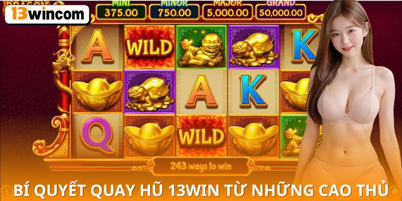 Bí quyết quay hũ 13win từ những cao thủ dày dạn kinh nghiệm
