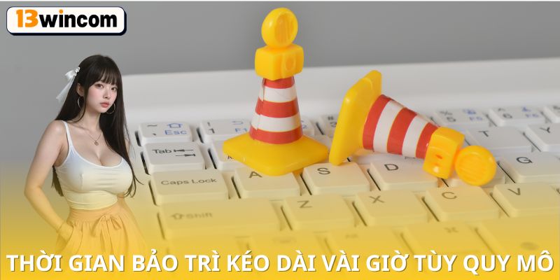 Thời gian bảo trì kéo dài vài giờ tùy quy mô