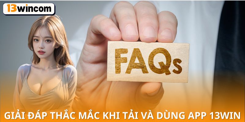 Giải đáp thắc mắc khi tải và dùng app 13win
