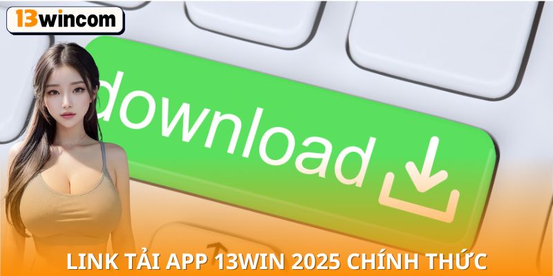Link tải app 13win 2025 chính thức