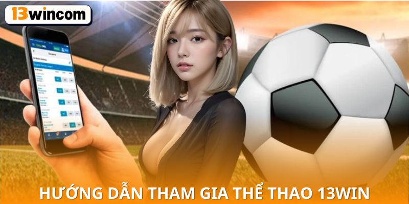 Hướng dẫn tham gia Thể Thao 13WIN