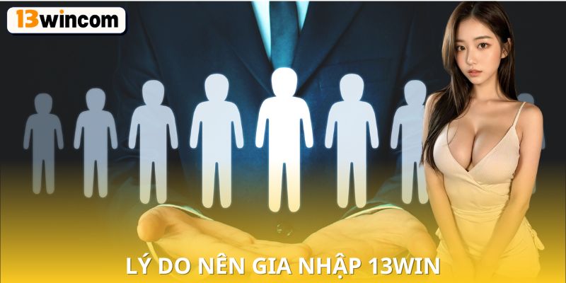 Lý do nên gia nhập 13WIN