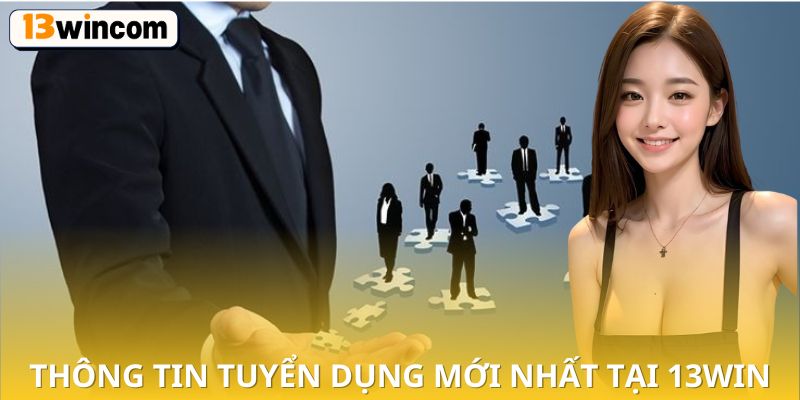 Thông tin tuyển dụng mới nhất tại 13WIN
