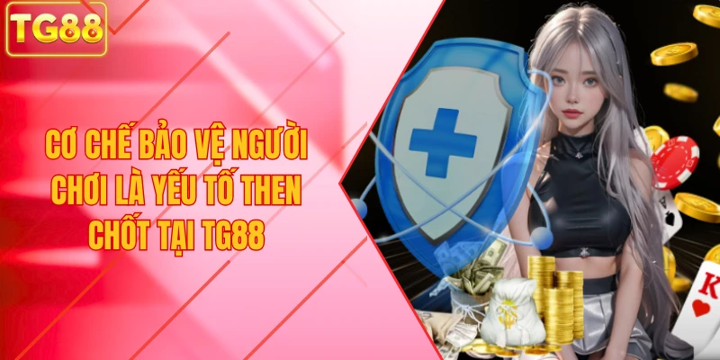 cơ chế bảo vệ người chơi là yếu tố then chốt tại TG88