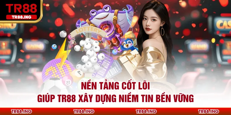 Nền Tảng Cốt Lõi Giúp TR88 Xây Dựng Niềm Tin Bền Vững