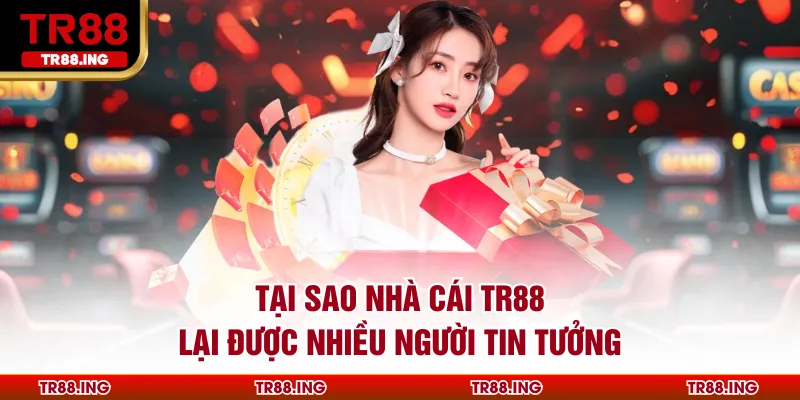 Tại Sao Nhà Cái TR88 Lại Được Nhiều Người Tin Tưởng