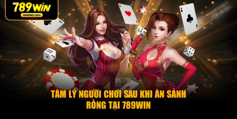 Tâm Lý Người Chơi Sau Khi Ăn Sảnh Rồng Tại 789WIN